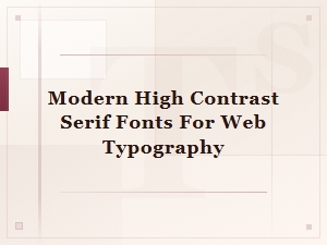 Modern High Contrast Serif Fonts for Web Typography