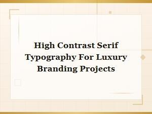 High Contrast Serif Typography for Luxury Branding Projects