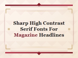 Best Sharp High-Contrast Serif Fonts for Bold Magazine Headlines