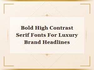 Bold High Contrast Serif Fonts for Luxury Brand Headlines