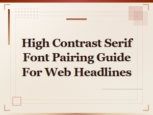 High Contrast Serif Font Pairing Guide for Web Headlines