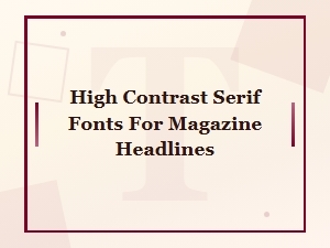 High Contrast Serif Fonts for Bold Magazine Headlines