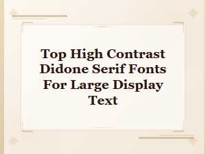Top High Contrast Didone Serif Fonts for Large Display Text