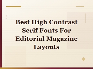 Best High-Contrast Serif Fonts for Editorial Magazine Layouts