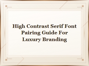 High Contrast Serif Font Pairing Guide for Luxury Branding